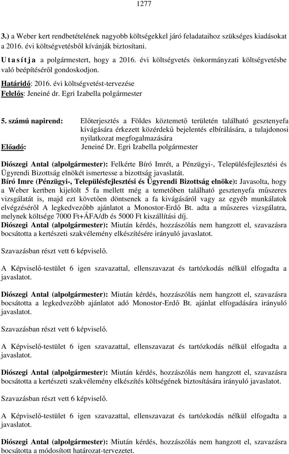 számú napirend: Előterjesztés a Földes köztemető területén található gesztenyefa kivágására érkezett közérdekű bejelentés elbírálására, a tulajdonosi nyilatkozat megfogalmazására Előadó: Jeneiné Dr.