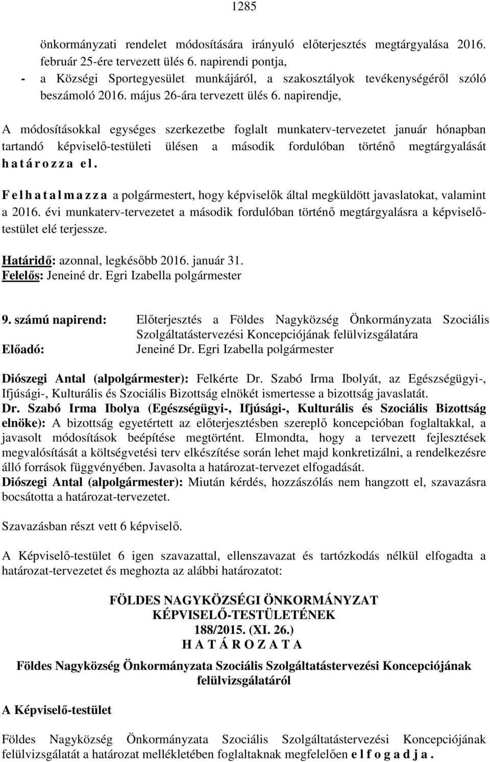 napirendje, A módosításokkal egységes szerkezetbe foglalt munkaterv-tervezetet január hónapban tartandó képviselő-testületi ülésen a második fordulóban történő megtárgyalását h a t á r o z z a e l.