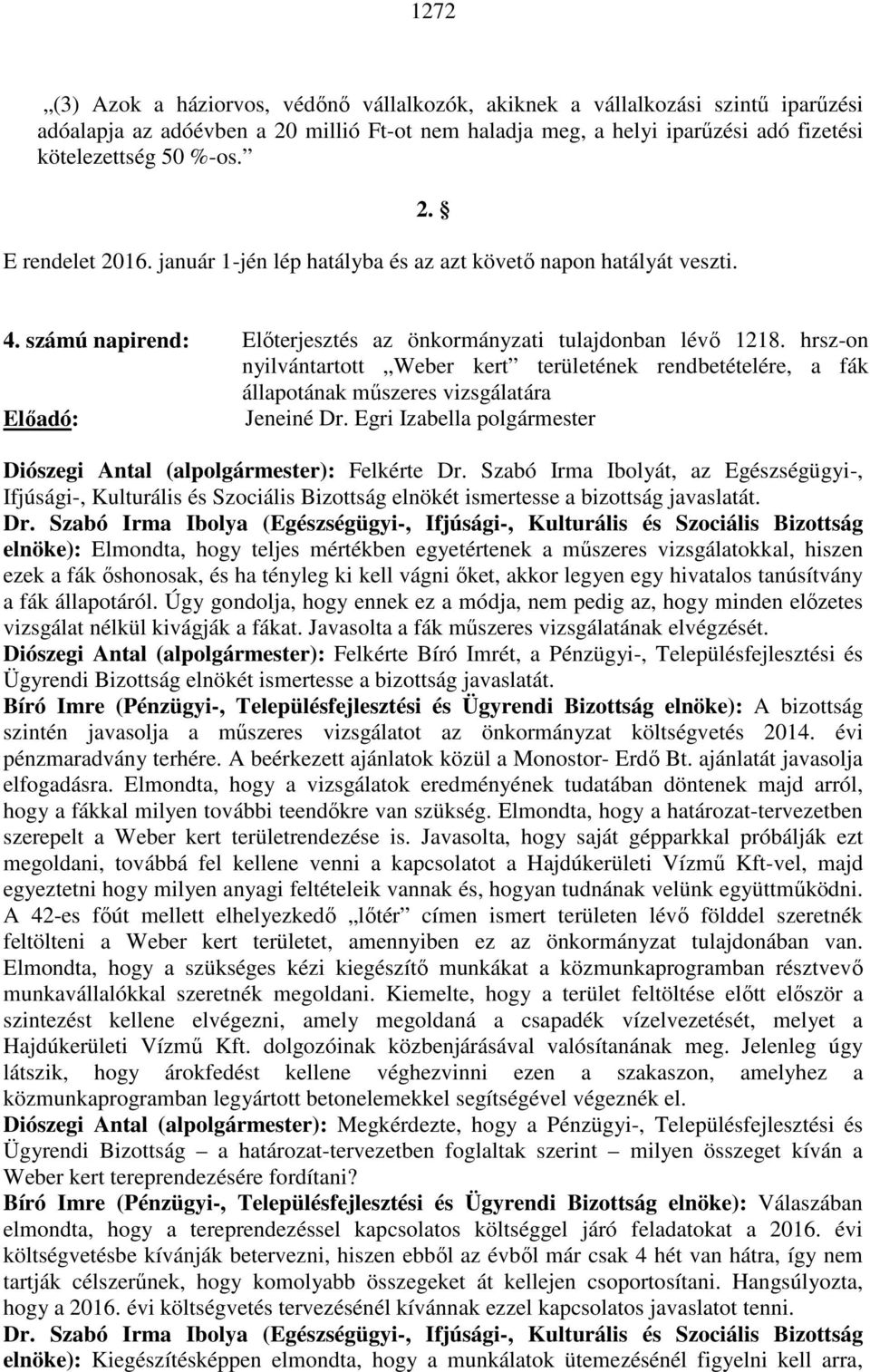 hrsz-on nyilvántartott Weber kert területének rendbetételére, a fák állapotának műszeres vizsgálatára Előadó: Jeneiné Dr. Egri Izabella polgármester Diószegi Antal (alpolgármester): Felkérte Dr.