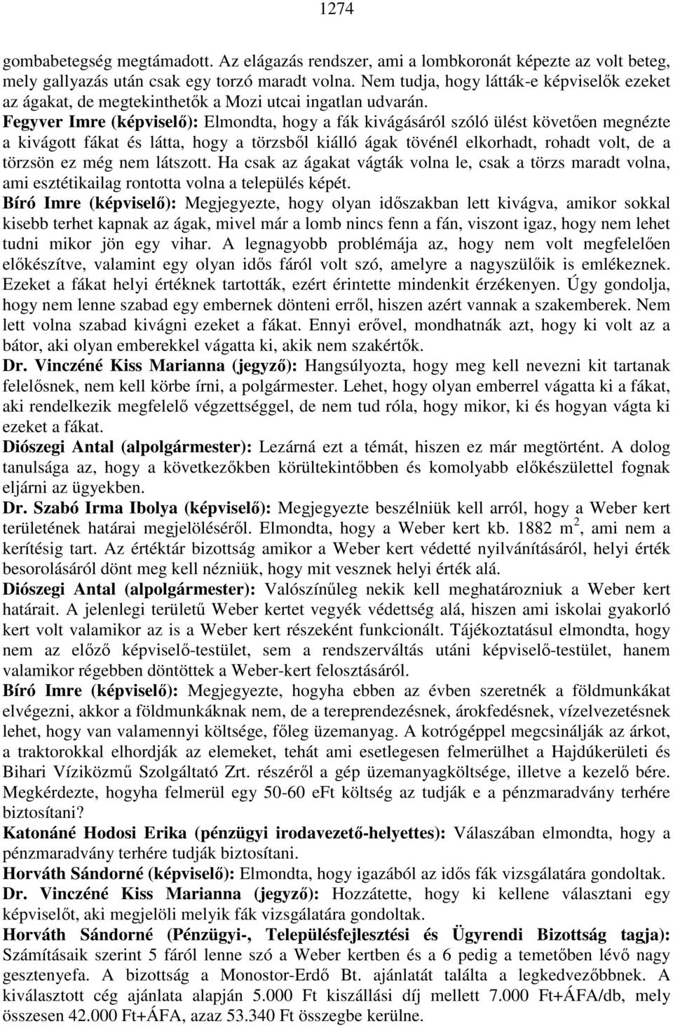 Fegyver Imre (képviselő): Elmondta, hogy a fák kivágásáról szóló ülést követően megnézte a kivágott fákat és látta, hogy a törzsből kiálló ágak tövénél elkorhadt, rohadt volt, de a törzsön ez még nem