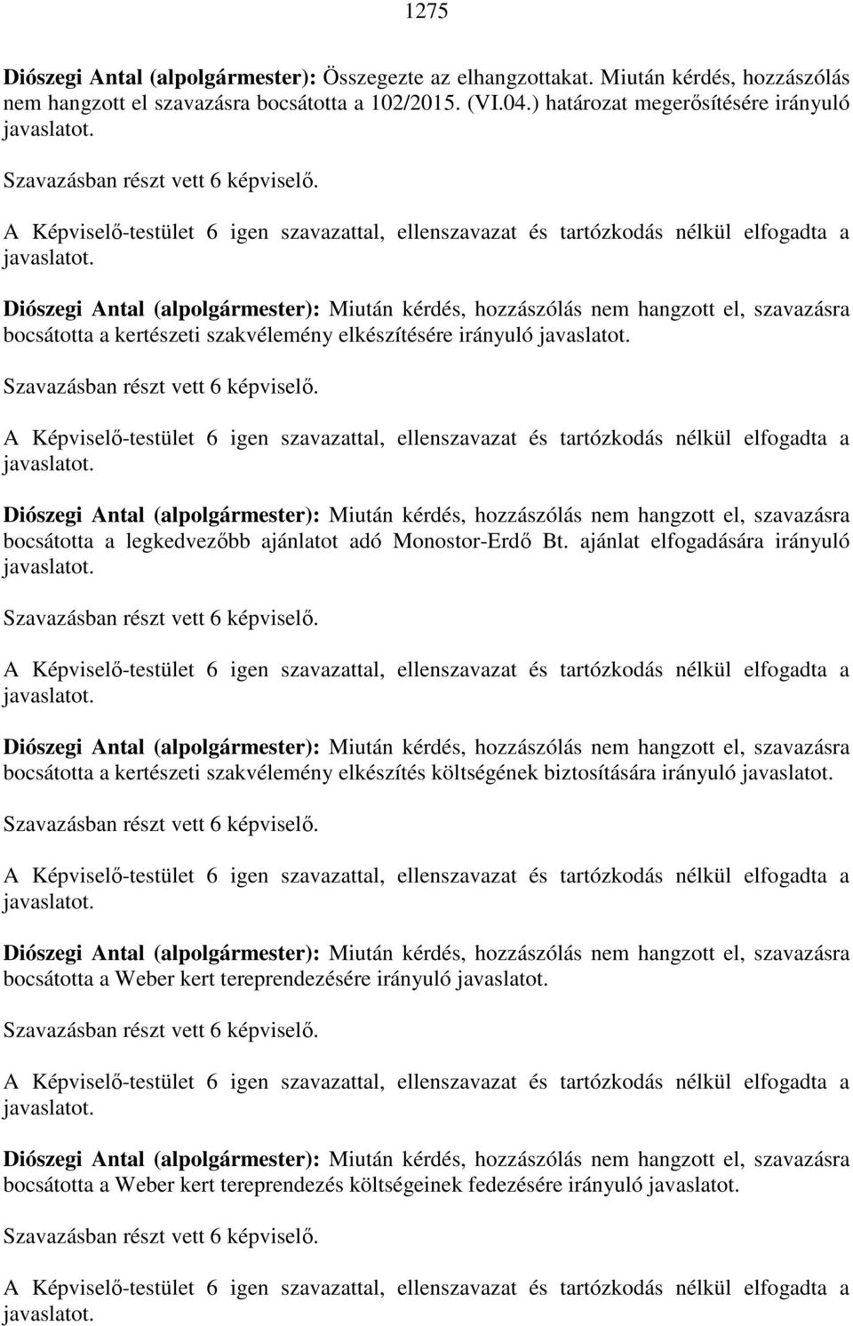 Diószegi Antal (alpolgármester): Miután kérdés, hozzászólás nem hangzott el, szavazásra bocsátotta a kertészeti szakvélemény elkészítésére irányuló javaslatot.