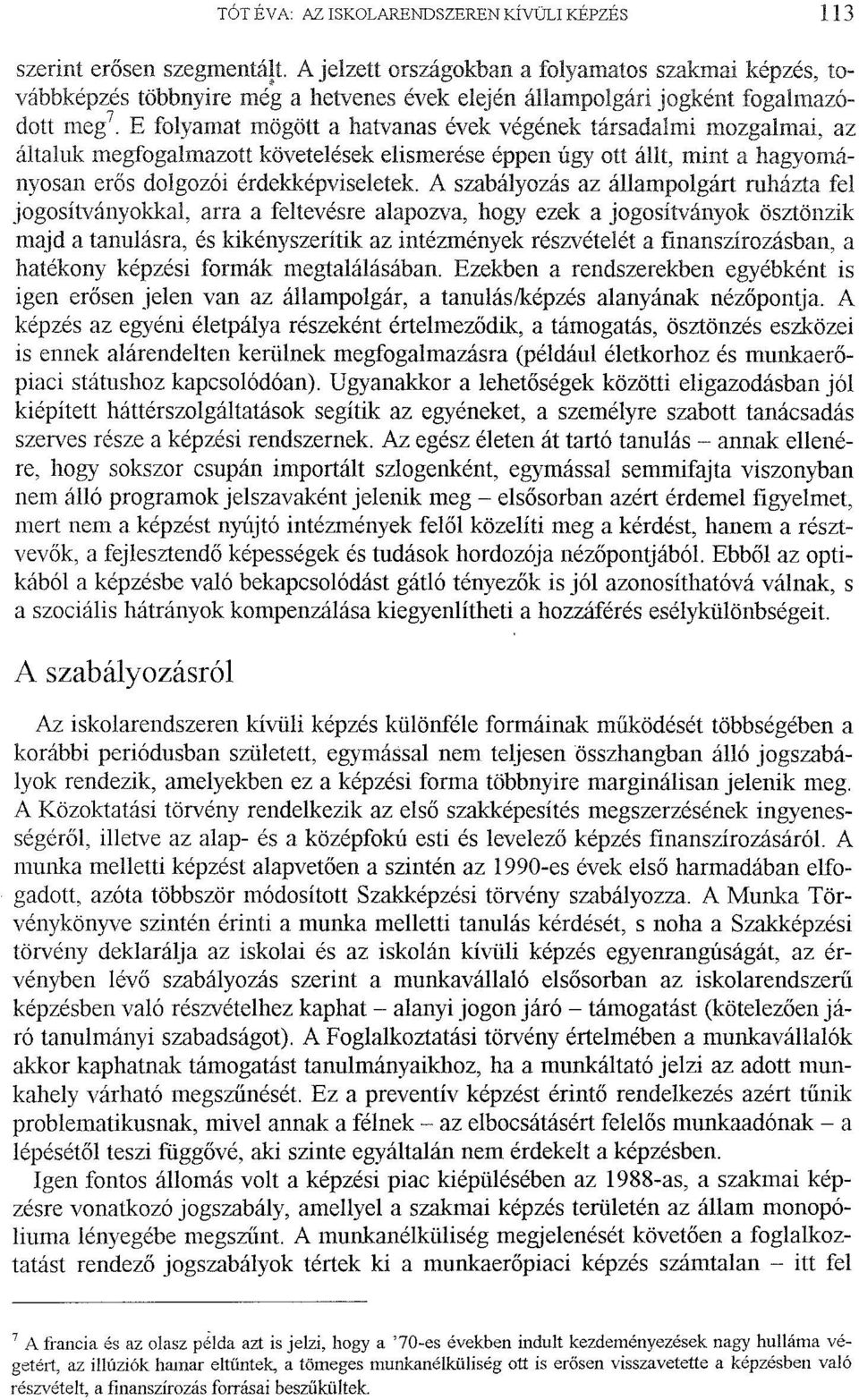 mozgalmai, az általuk megfogalmazott követelések elismerése éppen úgy ott állt, mint a hagyományosan erős dolgozói érdekképviseletek.