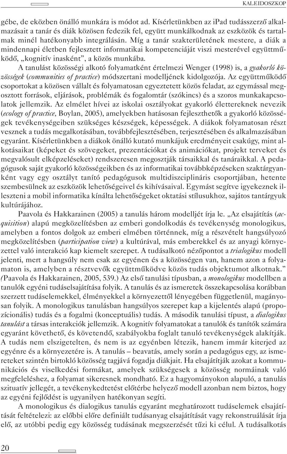 Míg a tanár szakterületének mestere, a diák a mindennapi életben fejlesztett informatikai kompetenciáját viszi mesterével együttműködő, kognitív inasként, a közös munkába.