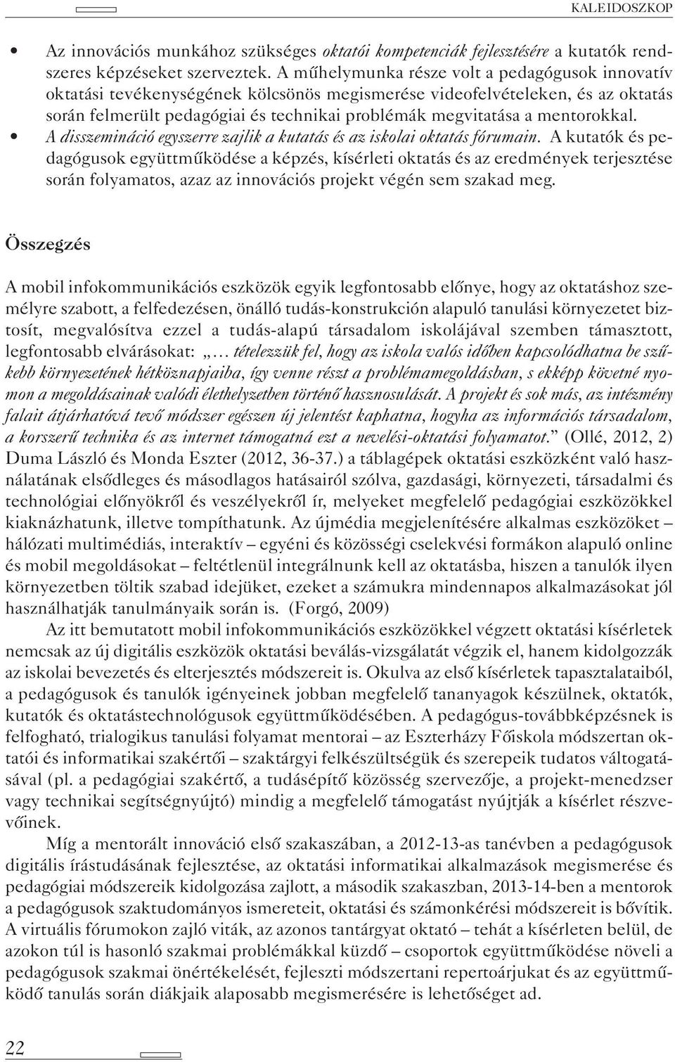 mentorokkal. A disszemináció egyszerre zajlik a kutatás és az iskolai oktatás fórumain.