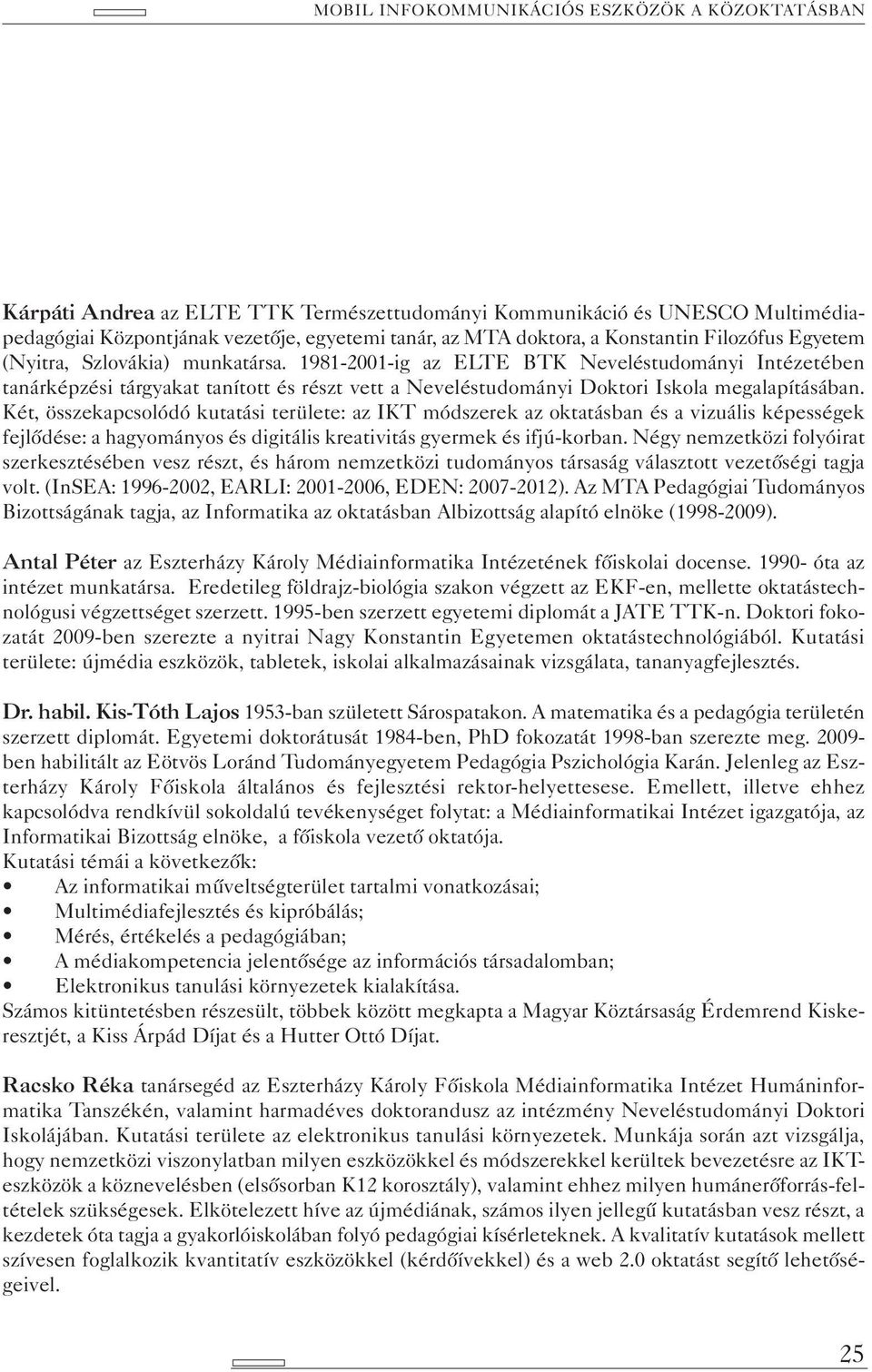 Két, összekapcsolódó kutatási területe: az IKT módszerek az oktatásban és a vizuális képességek fejlődése: a hagyományos és digitális kreativitás gyermek és ifjú-korban.