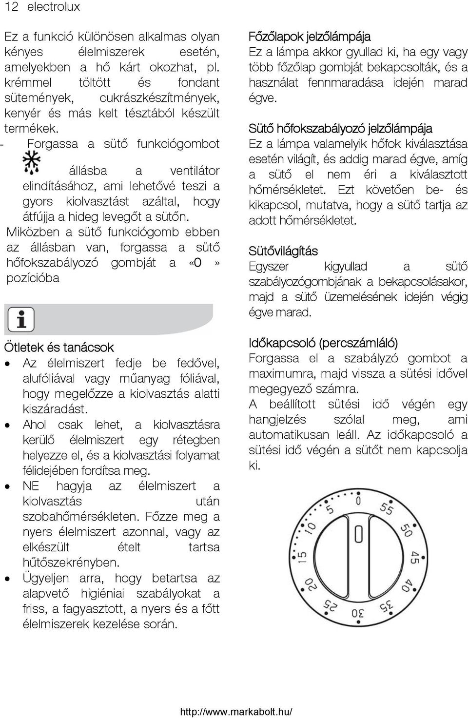 - Forgassa a sütő funkciógombot állásba a ventilátor elindításához, ami lehetővé teszi a gyors kiolvasztást azáltal, hogy átfújja a hideg levegőt a sütőn.