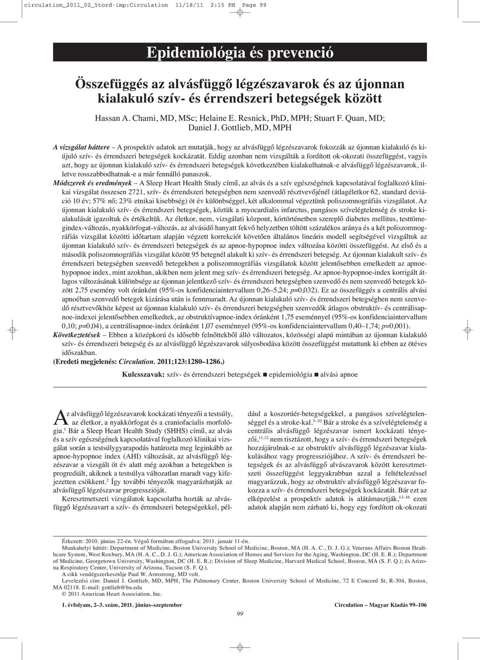 Gottlieb, MD, MPH A vizsgálat háttere A prospektív adatok azt mutatják, hogy az alvásfüggő légzészavarok fokozzák az újonnan kialakuló és kiújuló szív- és érrendszeri betegségek kockázatát.