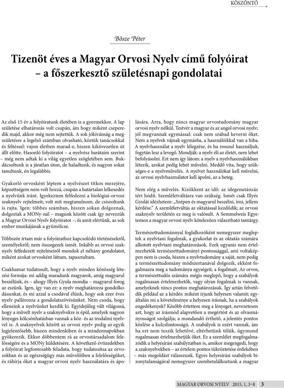 A sok jókívánság a megszületésre a legelső számban olvasható, köztük tanácsokkal és féltéssel: vajon életben marad-e, hiszen kikövezetlen út állt előtte.