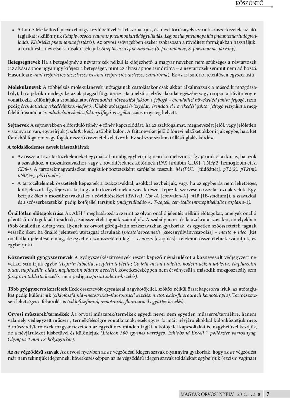 Az orvosi szövegekben ezeket szokásosan a rövidített formájukban használjuk; a rövidítést a név első kiírásakor jelöljük: Streptococcus pneumoniae (S. pneumoniae, S. pneumoniae járvány).