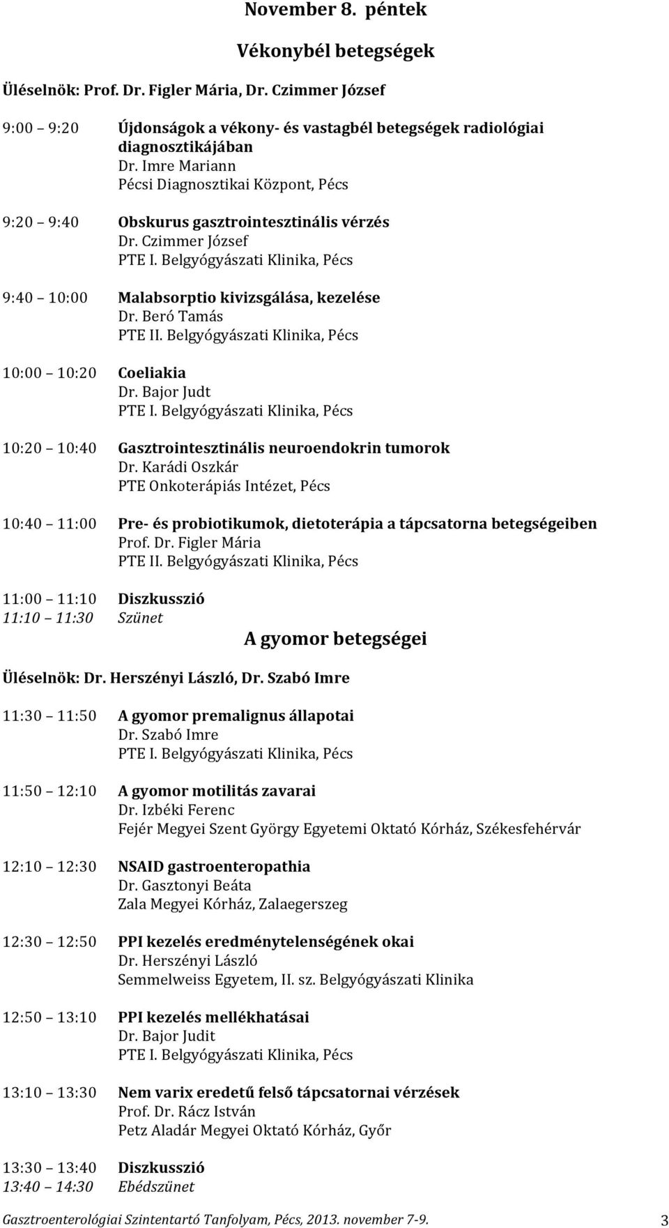 Belgyógyászati Klinika, Pécs 10:00 10:20 Coeliakia Dr. Bajor Judt 10:20 10:40 Gasztrointesztinális neuroendokrin tumorok Dr.