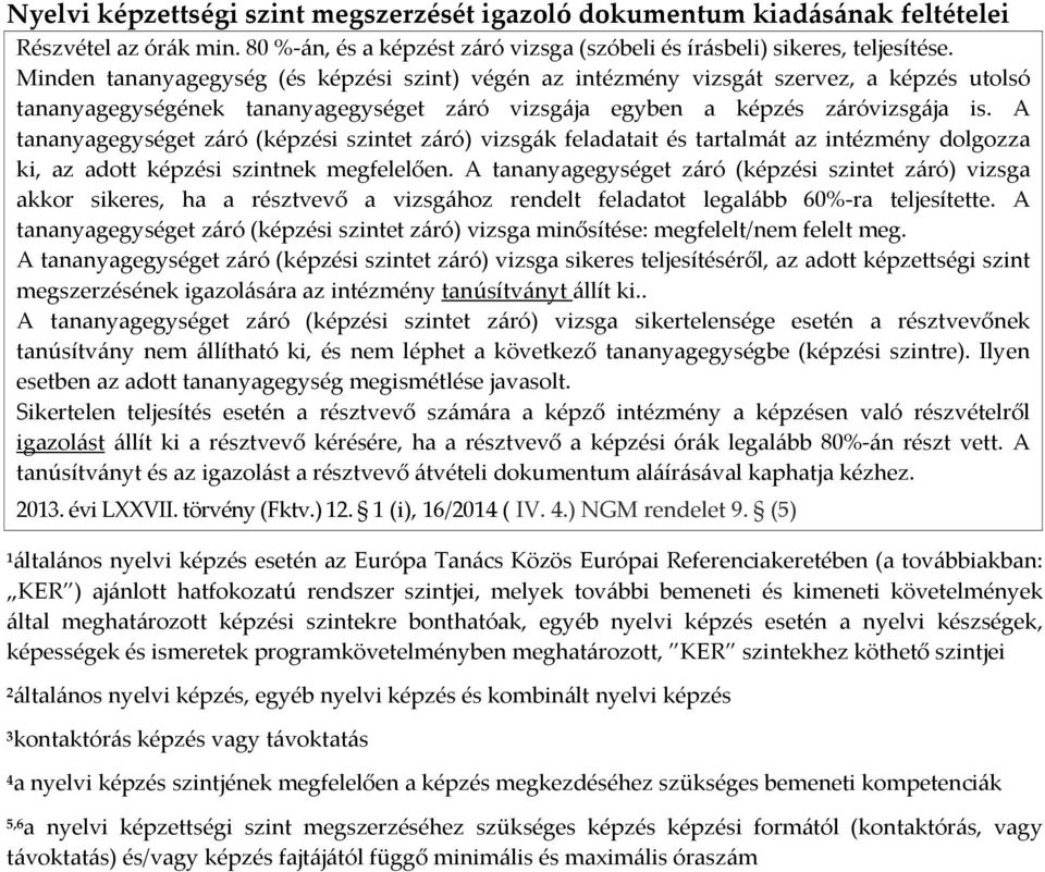 A tananyagegységet záró (képzési szintet záró) vizsgák feladatait és tartalmát az intézmény dolgozza ki, az adott képzési szintnek megfelelően.