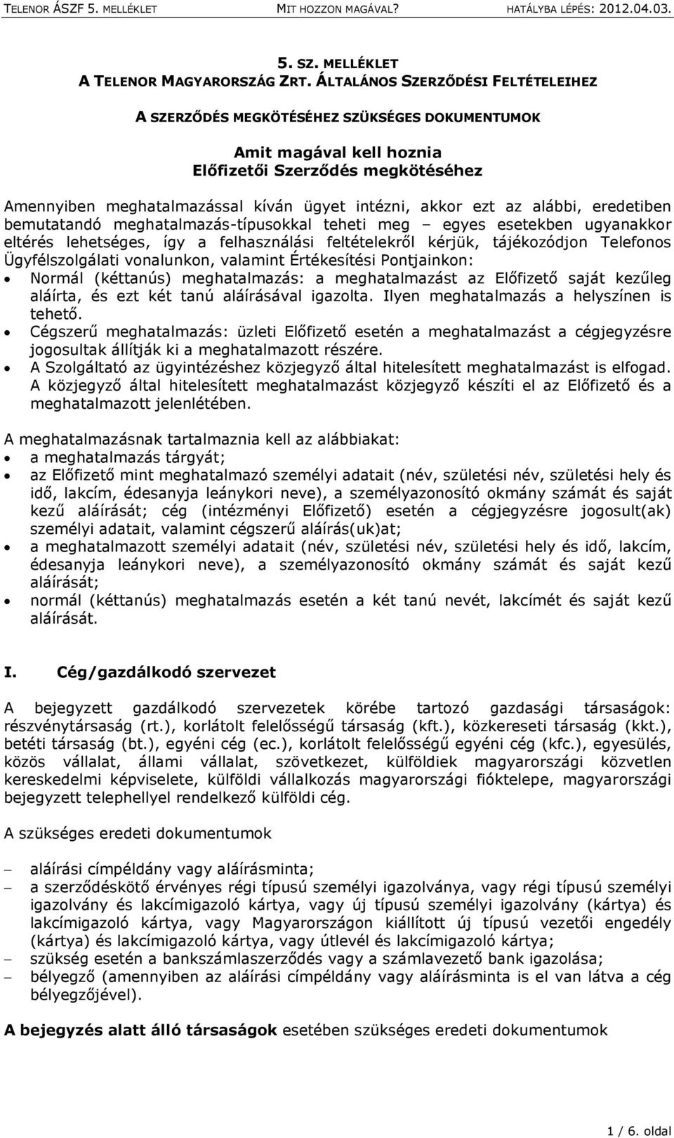 ezt az alábbi, eredetiben bemutatandó meghatalmazás-típusokkal teheti meg egyes esetekben ugyanakkor eltérés lehetséges, így a felhasználási feltételekről kérjük, tájékozódjon Telefonos