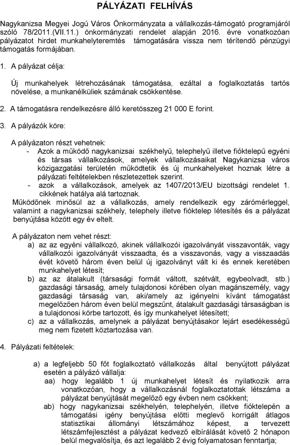 A pályázat célja: Új munkahelyek létrehozásának támogatása, ezáltal a foglalkoztatás tartós növelése, a munkanélküliek számának csökkentése. 2.