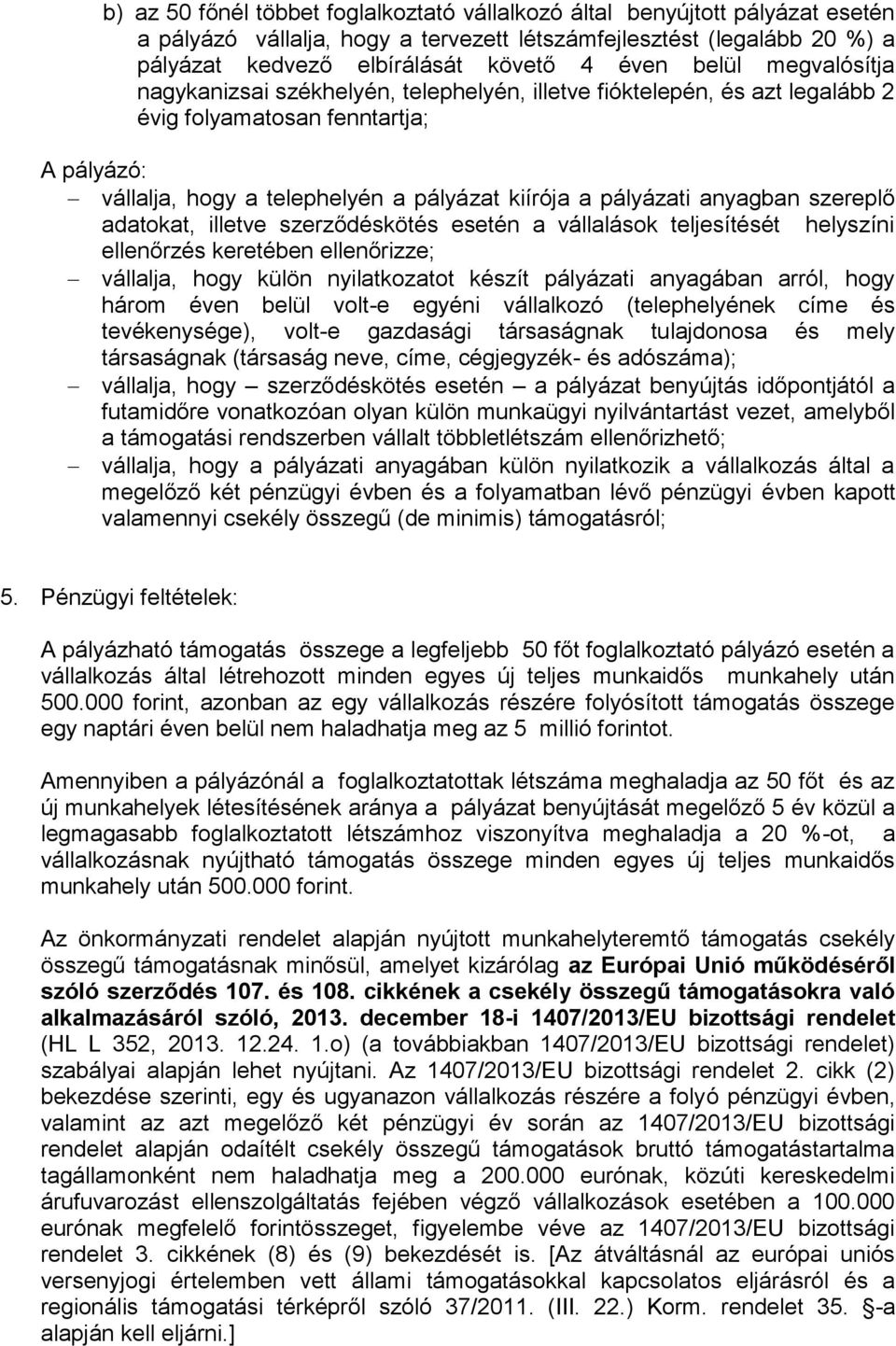 anyagban szereplő adatokat, illetve szerződéskötés esetén a vállalások teljesítését helyszíni ellenőrzés keretében ellenőrizze; vállalja, hogy külön nyilatkozatot készít pályázati anyagában arról,