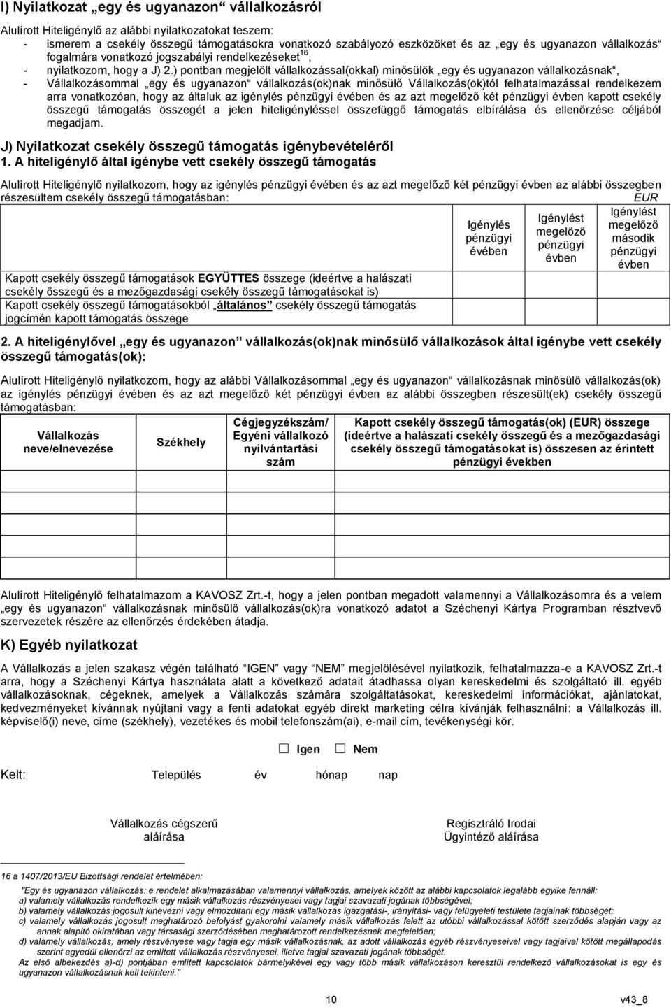 ) pontban megjelölt vállalkozással(okkal) minősülök egy és ugyanazon vállalkozásnak, - Vállalkozásommal egy és ugyanazon vállalkozás(ok)nak minősülő Vállalkozás(ok)tól felhatalmazással rendelkezem