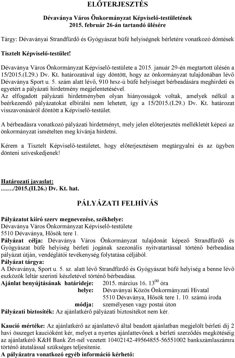 Dévaványa Város Önkormányzat Képviselő-testülete a 2015. január 29-én megtartott ülésén a 15/2015.(I.29.) Dv. Kt. határozatával úgy döntött, hogy az önkormányzat tulajdonában lévő Dévaványa Sport u.