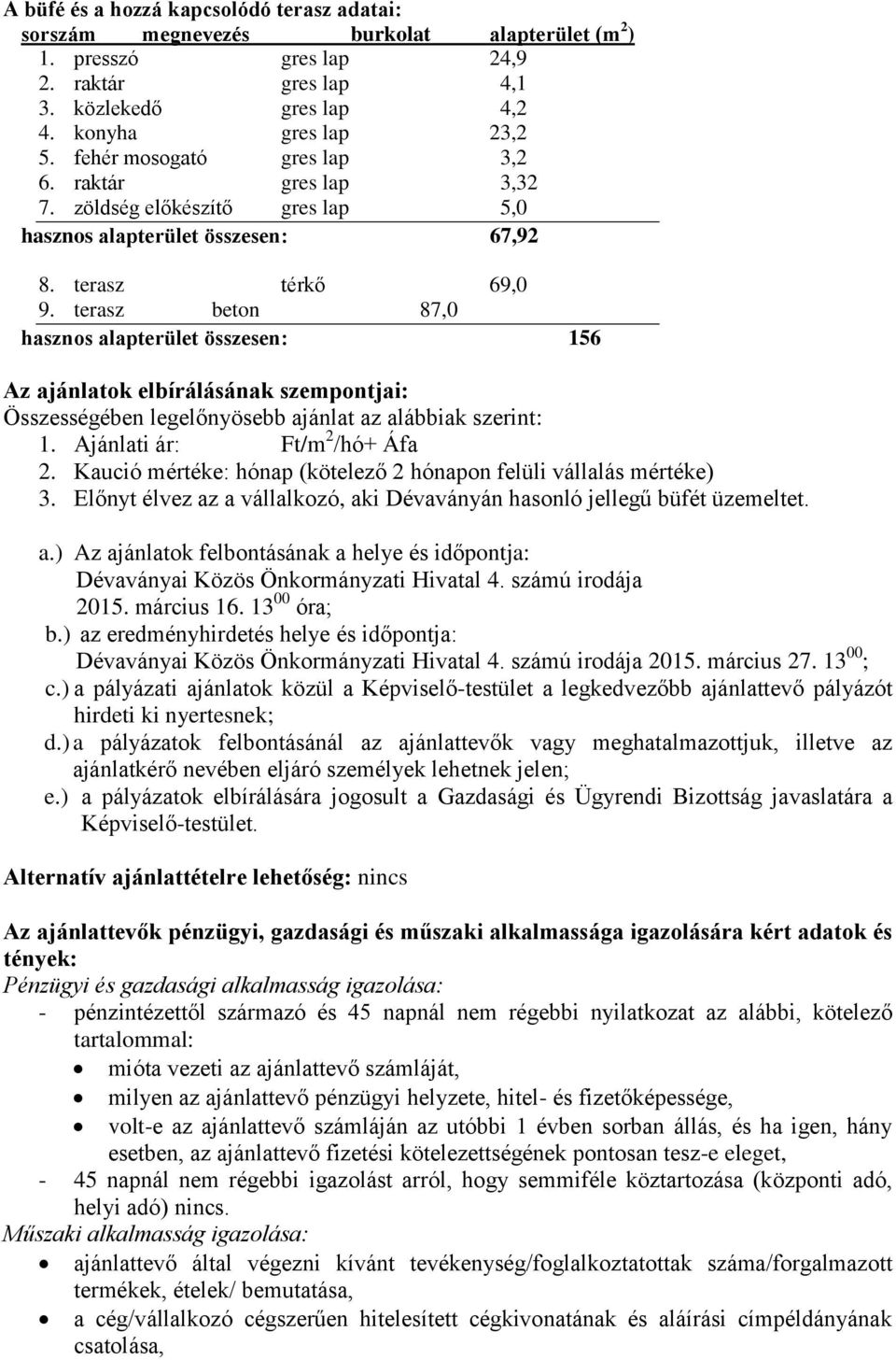 terasz beton 87,0 hasznos alapterület összesen: 156 Az ajánlatok elbírálásának szempontjai: Összességében legelőnyösebb ajánlat az alábbiak szerint: 1. Ajánlati ár: Ft/m 2 /hó+ Áfa 2.