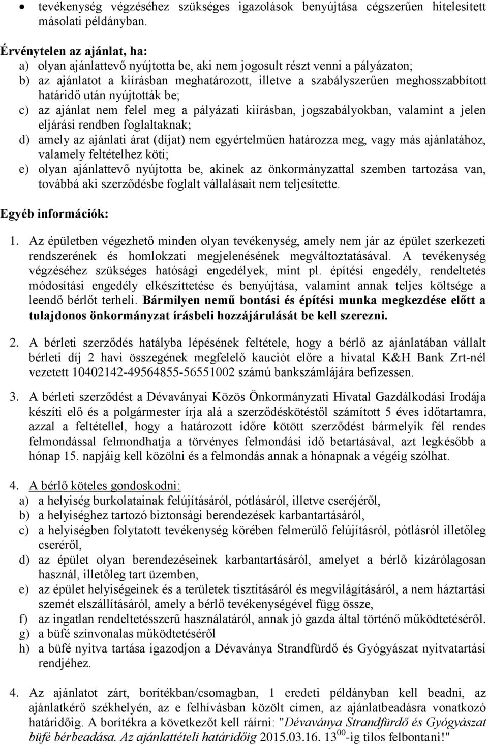 után nyújtották be; c) az ajánlat nem felel meg a pályázati kiírásban, jogszabályokban, valamint a jelen eljárási rendben foglaltaknak; d) amely az ajánlati árat (díjat) nem egyértelműen határozza