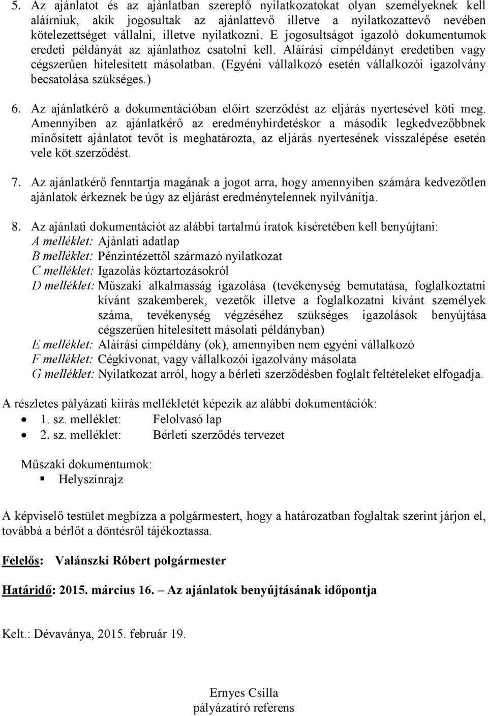 (Egyéni vállalkozó esetén vállalkozói igazolvány becsatolása szükséges.) 6. Az ajánlatkérő a dokumentációban előírt szerződést az eljárás nyertesével köti meg.