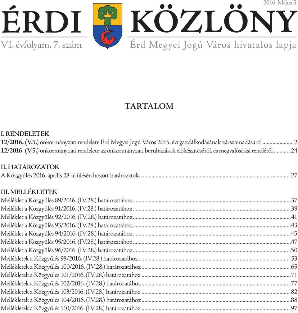 április 28-ai ülésén hozott határozatok...27 III. MELLÉKLETEK Melléklet a Közgyűlés 89/2016. (IV.28.) határozatához...37 Melléklet a Közgyűlés 91/2016. (IV.28.) határozatához...39 Melléklet a Közgyűlés 92/2016.