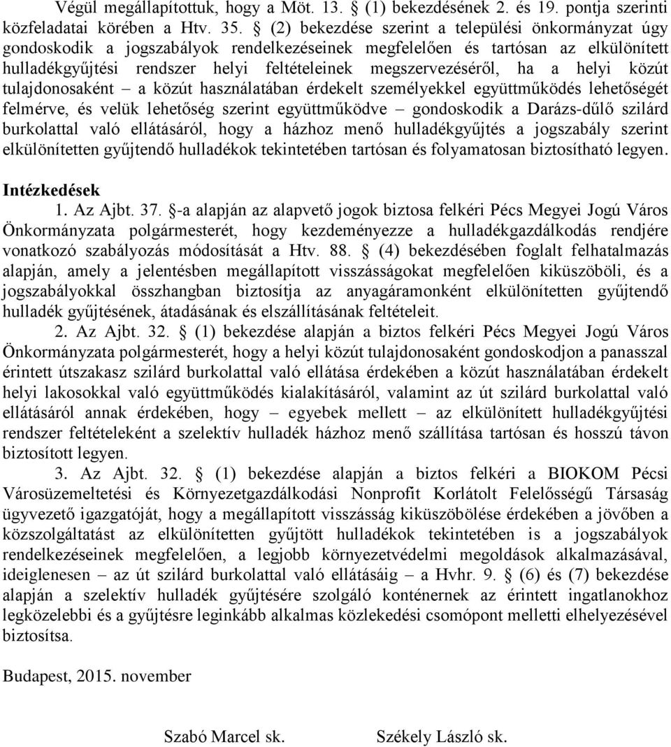 ha a helyi közút tulajdonosaként a közút használatában érdekelt személyekkel együttműködés lehetőségét felmérve, és velük lehetőség szerint együttműködve gondoskodik a Darázs-dűlő szilárd burkolattal