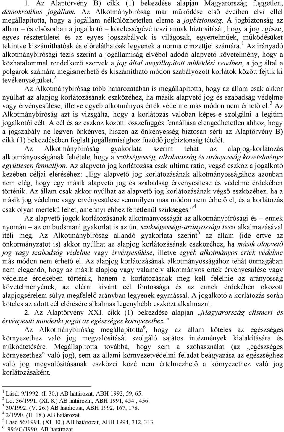 A jogbiztonság az állam és elsősorban a jogalkotó kötelességévé teszi annak biztosítását, hogy a jog egésze, egyes részterületei és az egyes jogszabályok is világosak, egyértelműek, működésüket