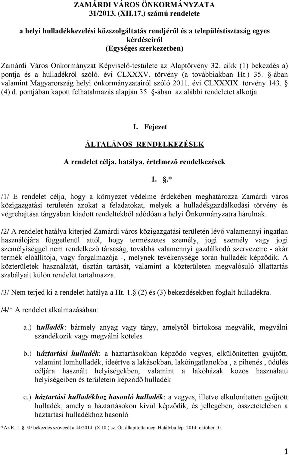 cikk (1) bekezdés a) pontja és a hulladékról szóló. évi CLXXXV. törvény (a továbbiakban Ht.) 35. -ában valamint Magyarország helyi önkormányzatairól szóló 2011. évi CLXXXIX. törvény 143. (4) d.