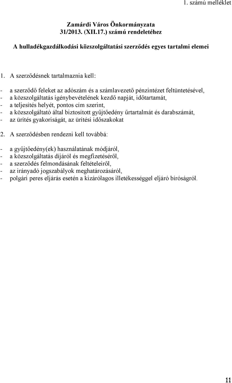 pontos cím szerint, - a közszolgáltató által biztosított gyűjtőedény űrtartalmát és darabszámát, - az ürítés gyakoriságát, az ürítési időszakokat 2.