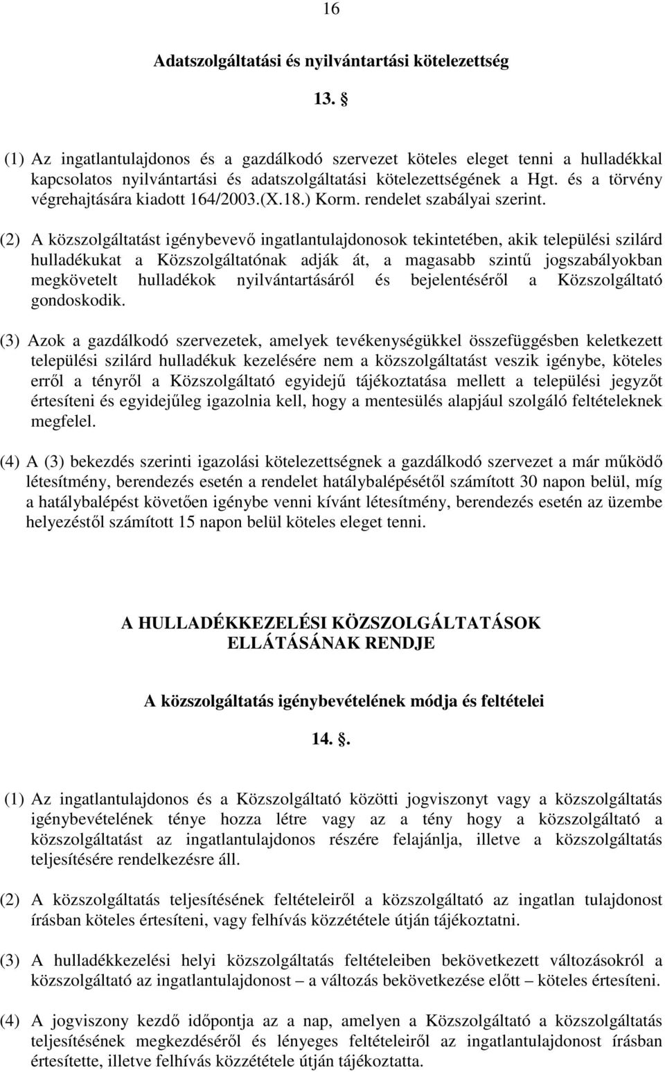 és a törvény végrehajtására kiadott 164/2003.(X.18.) Korm. rendelet szabályai szerint.