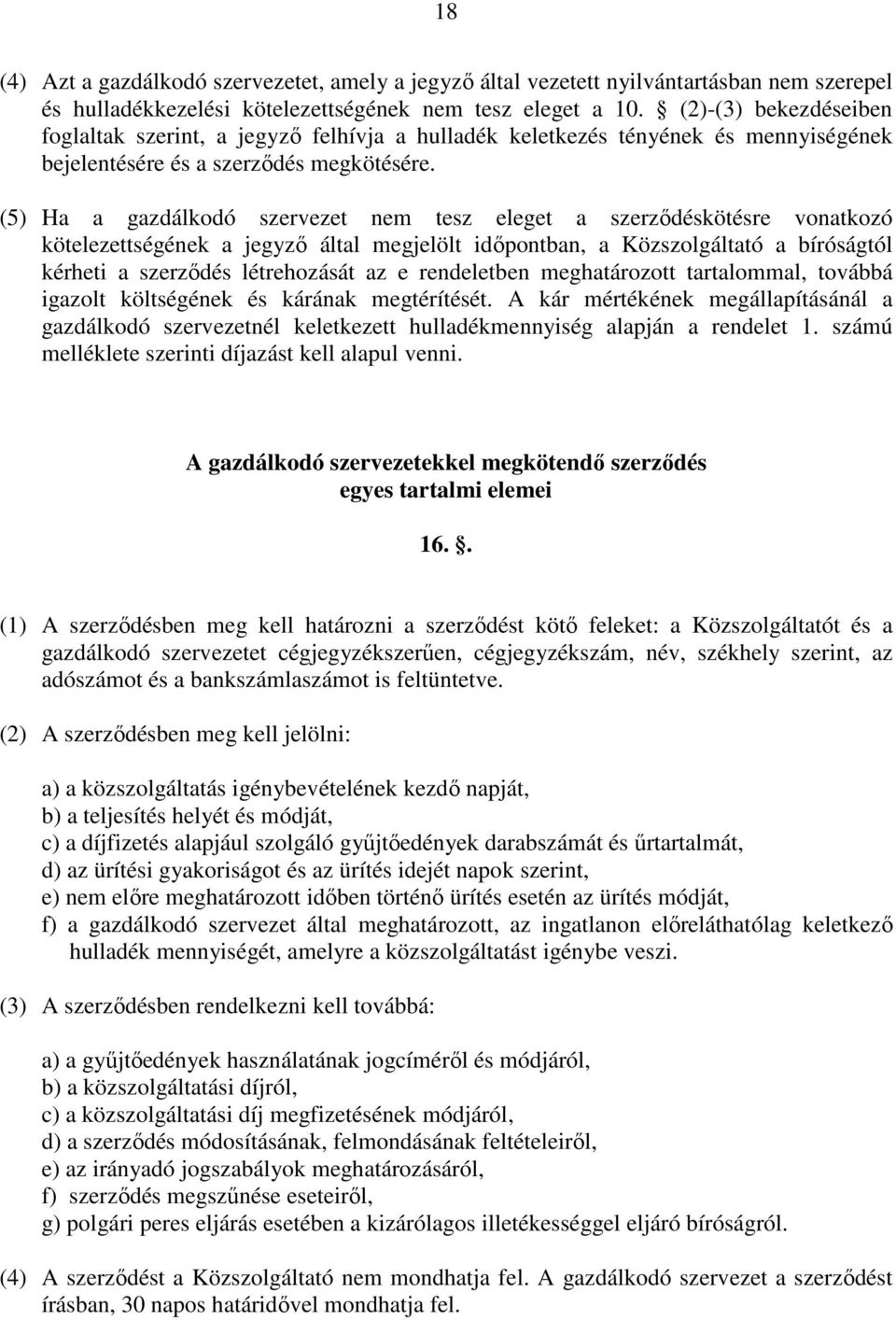 (5) Ha a gazdálkodó szervezet nem tesz eleget a szerződéskötésre vonatkozó kötelezettségének a jegyző által megjelölt időpontban, a Közszolgáltató a bíróságtól kérheti a szerződés létrehozását az e