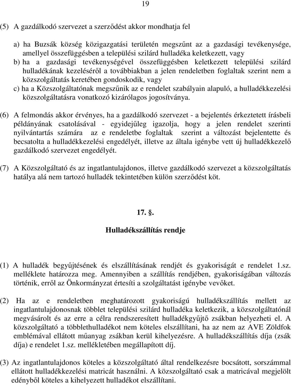 keretében gondoskodik, vagy c) ha a Közszolgáltatónak megszűnik az e rendelet szabályain alapuló, a hulladékkezelési közszolgáltatásra vonatkozó kizárólagos jogosítványa.