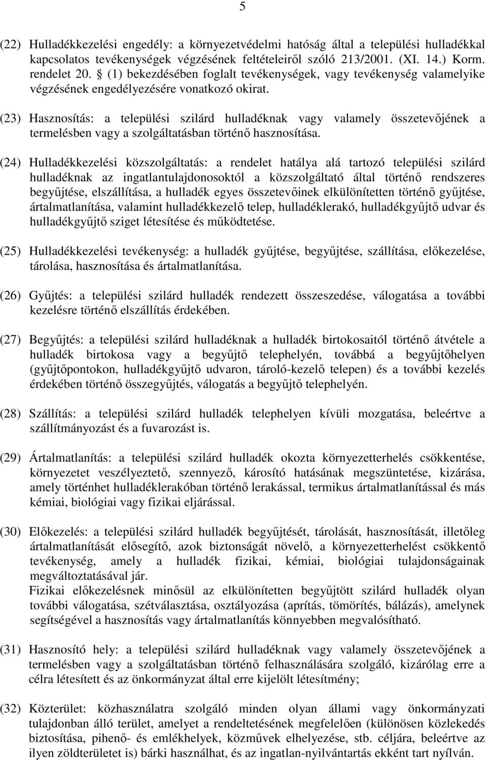 (23) Hasznosítás: a települési szilárd hulladéknak vagy valamely összetevőjének a termelésben vagy a szolgáltatásban történő hasznosítása.