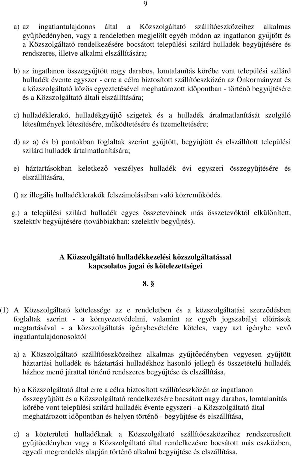 évente egyszer - erre a célra biztosított szállítóeszközén az Önkormányzat és a közszolgáltató közös egyeztetésével meghatározott időpontban - történő begyűjtésére és a Közszolgáltató általi