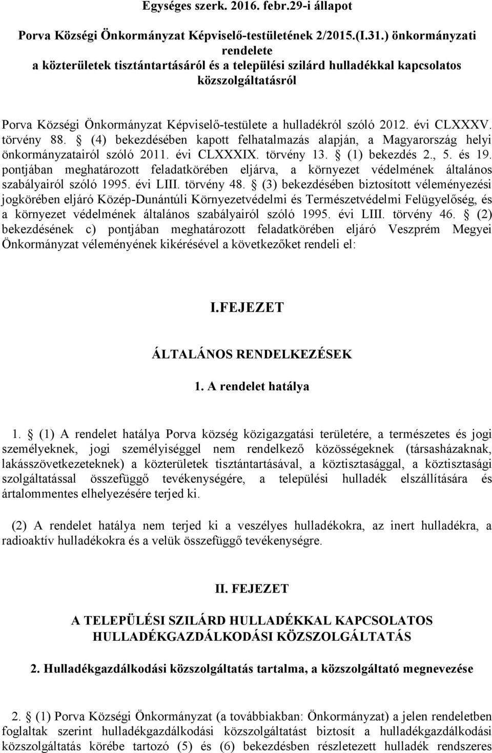 évi CLXXXV. törvény 88. (4) bekezdésében kapott felhatalmazás alapján, a Magyarország helyi önkormányzatairól szóló 2011. évi CLXXXIX. törvény 13. (1) bekezdés 2., 5. és 19.
