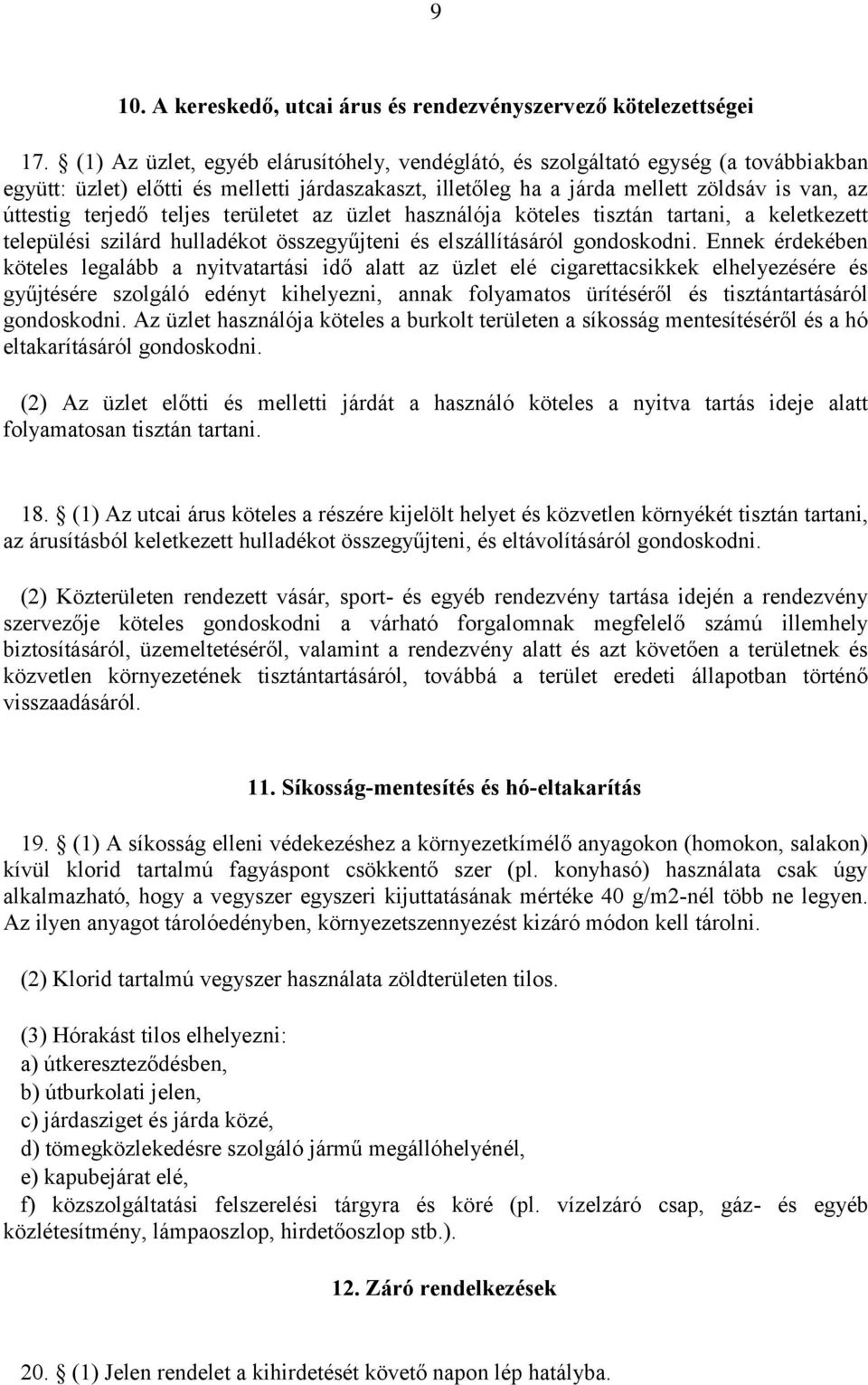 teljes területet az üzlet használója köteles tisztán tartani, a keletkezett települési szilárd hulladékot összegyűjteni és elszállításáról gondoskodni.