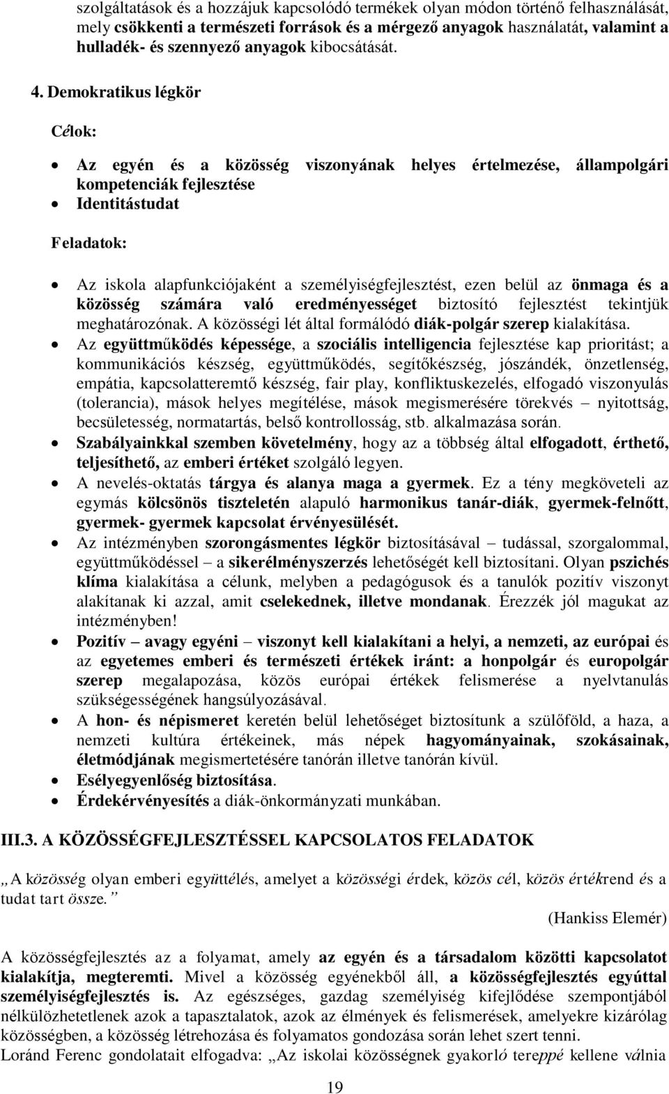 Demokratikus légkör Célok: Az egyén és a közösség viszonyának helyes értelmezése, állampolgári kompetenciák fejlesztése Identitástudat Feladatok: Az iskola alapfunkciójaként a személyiségfejlesztést,