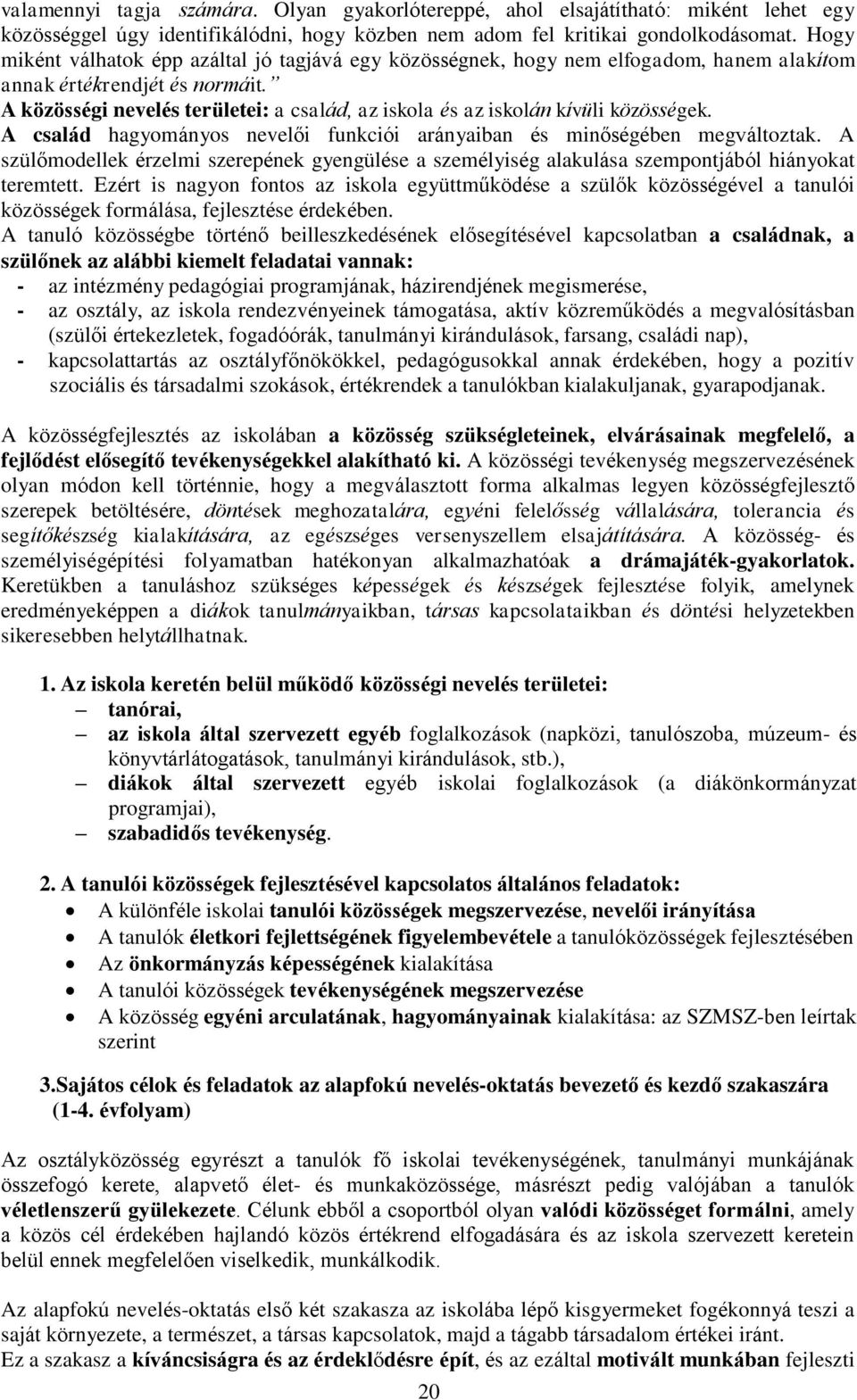 A közösségi nevelés területei: a család, az iskola és az iskolán kívüli közösségek. A család hagyományos nevelői funkciói arányaiban és minőségében megváltoztak.