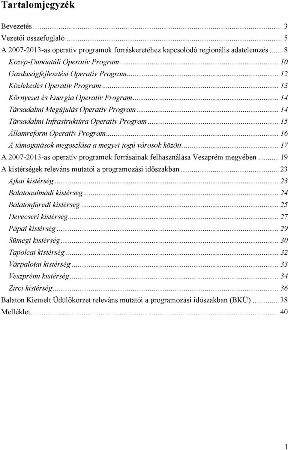 .. 14 Társadalmi Infrastruktúra Operatív Program... 15 Államreform Operatív Program... 16 A támogatások megoszlása a megyei jogú városok között.