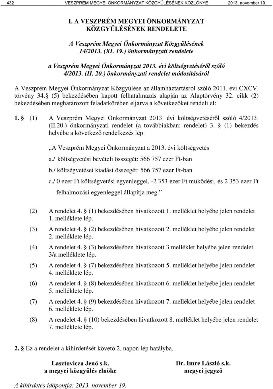 (5) bekezdésében kapott felhatalmazás alapján az Alaptörvény 32. cikk (2) bekezdésében meghatározott feladatkörében eljárva a következőket rendeli el: 1. (1) A Veszprém Megyei Önkormányzat 2013.