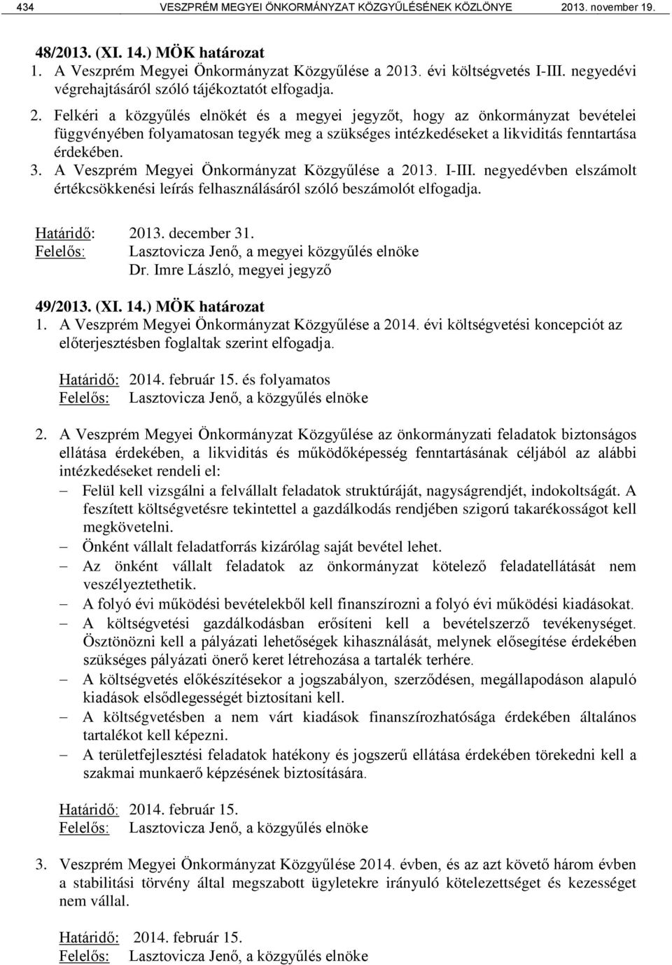 Felkéri a közgyűlés elnökét és a megyei jegyzőt, hogy az önkormányzat bevételei függvényében folyamatosan tegyék meg a szükséges intézkedéseket a likviditás fenntartása érdekében. 3.