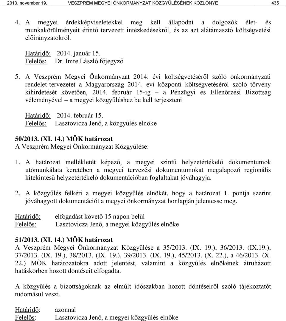 január 15. Felelős: Dr. Imre László főjegyző 5. A Veszprém Megyei Önkormányzat 2014. évi költségvetéséről szóló önkormányzati rendelet-tervezetet a Magyarország 2014.