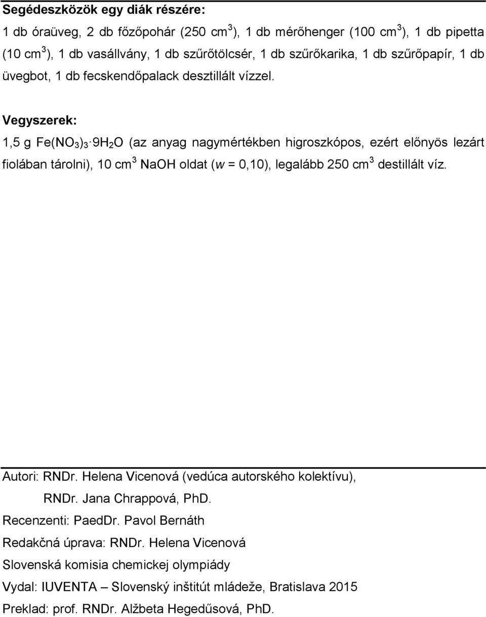 Vegyszerek: 1,5 g Fe(NO 3 ) 3 9H 2 O (az anyag nagymértékben higroszkópos, ezért előnyös lezárt fiolában tárolni), 10 cm 3 NaOH oldat (w = 0,10), legalább 250 cm 3 destillált víz.