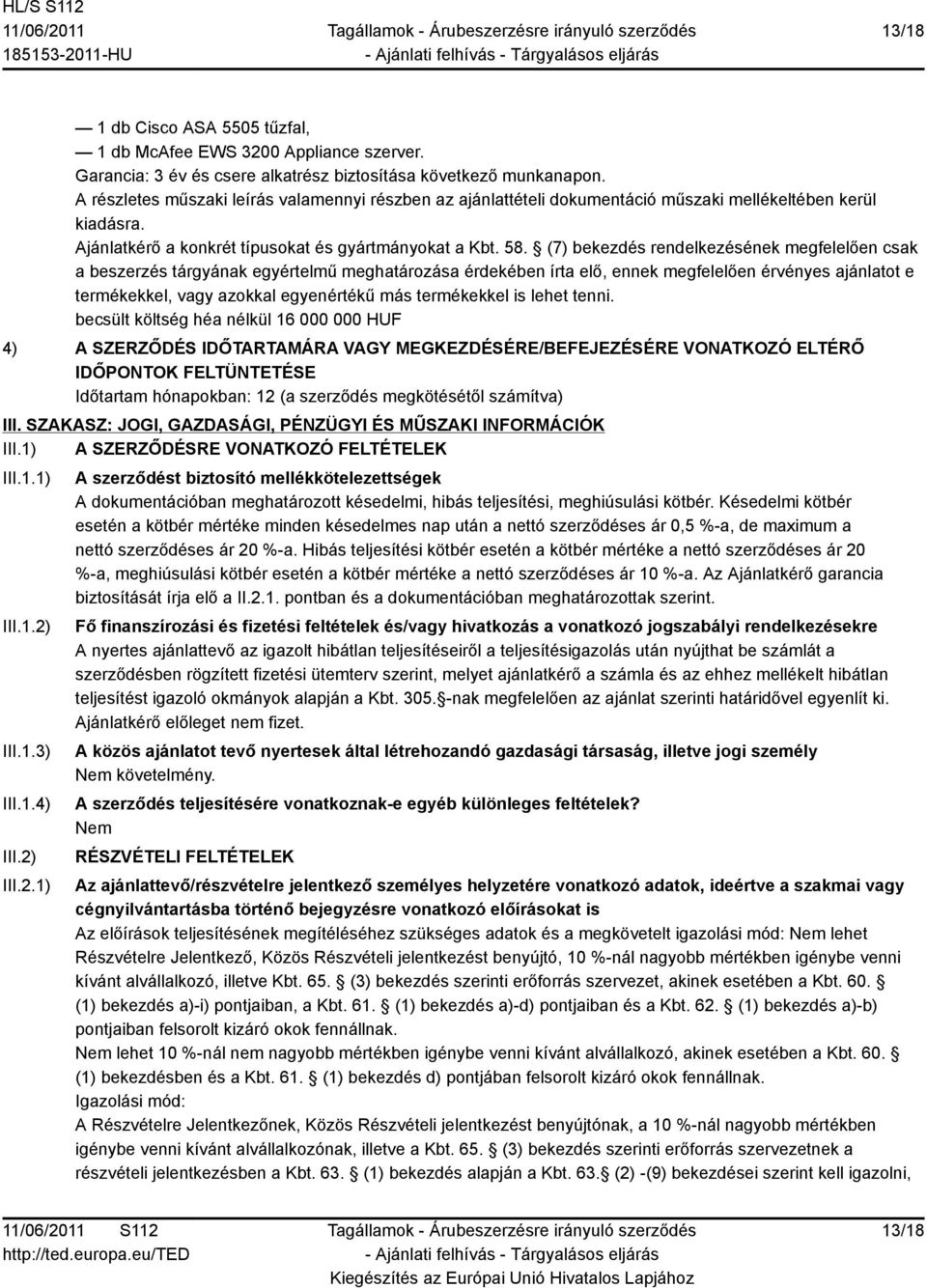 (7) bekezdés rendelkezésének megfelelően csak a beszerzés tárgyának egyértelmű meghatározása érdekében írta elő, ennek megfelelően érvényes ajánlatot e termékekkel, vagy azokkal egyenértékű más