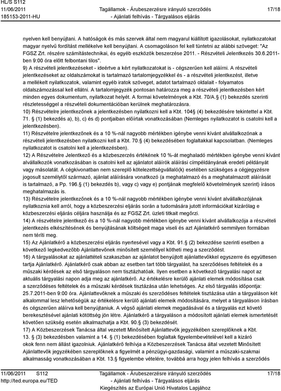 2011- ben 9:00 óra előtt felbontani tilos". 9) A részvételi jelentkezéseket - ideértve a kért nyilatkozatokat is - cégszerűen kell aláírni.