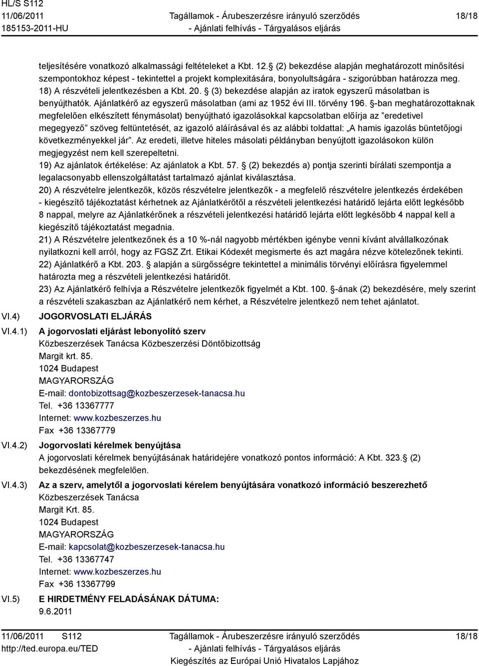 (3) bekezdése alapján az iratok egyszerű másolatban is benyújthatók. Ajánlatkérő az egyszerű másolatban (ami az 1952 évi III. törvény 196.