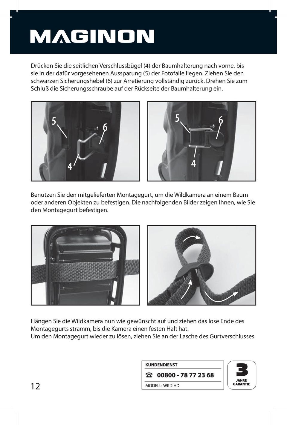 5 6 5 6 4 4 Benutzen Sie den mitgelieferten Montagegurt, um die Wildkamera an einem Baum oder anderen Objekten zu befestigen.