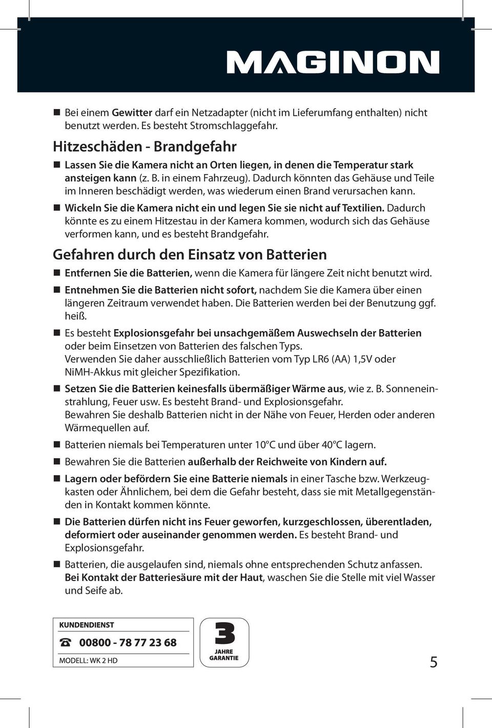 Dadurch könnten das Gehäuse und Teile im Inneren beschädigt werden, was wiederum einen Brand verursachen kann. Wickeln Sie die Kamera nicht ein und legen Sie sie nicht auf Textilien.