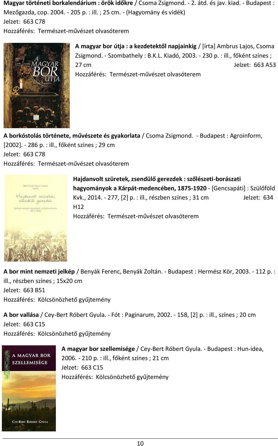 , főként színes ; 27 cm Jelzet: 663 A53 A borkóstolás története, művészete és gyakorlata / Csoma Zsigmond. - Budapest : Agroinform, [2002]. - 286 p. : ill.