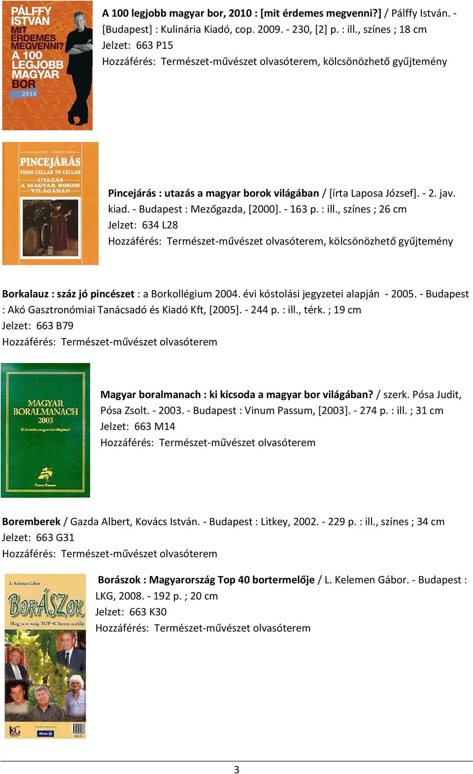 , színes ; 26 cm Jelzet: 634 L28, kölcsönözhető gyűjtemény Borkalauz : száz jó pincészet : a Borkollégium 2004. évi kóstolási jegyzetei alapján - 2005.