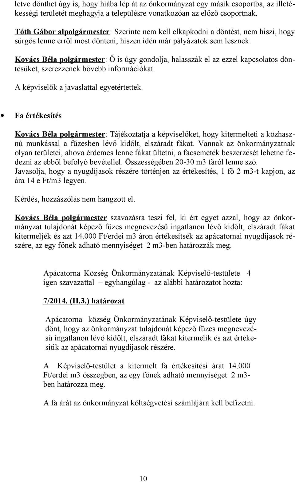 Kovács Béla : Ő is úgy gondolja, halasszák el az ezzel kapcsolatos döntésüket, szerezzenek bővebb információkat. A képviselők a javaslattal egyetértettek.
